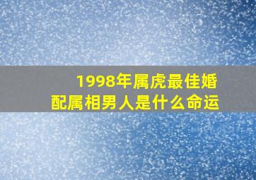 1998年属虎最佳婚配属相男人是什么命运