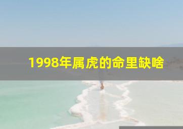 1998年属虎的命里缺啥