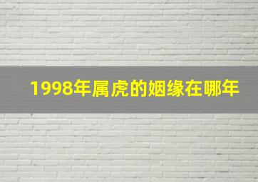 1998年属虎的姻缘在哪年