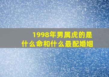 1998年男属虎的是什么命和什么最配婚姻