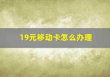 19元移动卡怎么办理