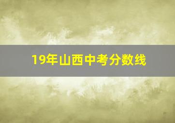 19年山西中考分数线