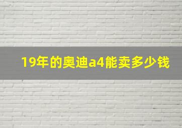 19年的奥迪a4能卖多少钱