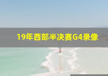 19年西部半决赛G4录像