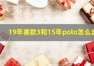 19年赛欧3和15年polo怎么选