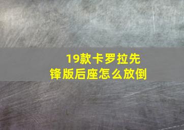 19款卡罗拉先锋版后座怎么放倒