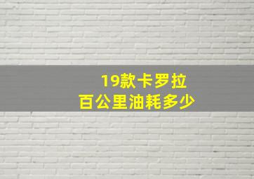 19款卡罗拉百公里油耗多少