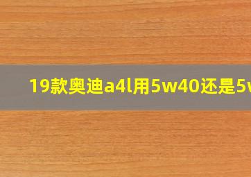 19款奥迪a4l用5w40还是5w30