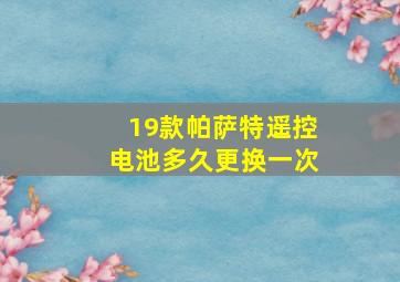 19款帕萨特遥控电池多久更换一次