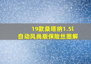 19款桑塔纳1.5l自动风尚版保险丝图解