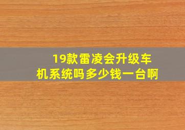 19款雷凌会升级车机系统吗多少钱一台啊