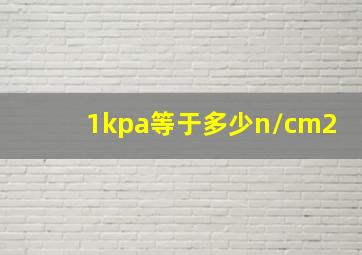 1kpa等于多少n/cm2