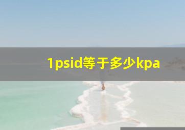 1psid等于多少kpa