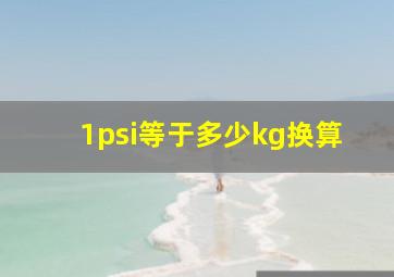 1psi等于多少kg换算