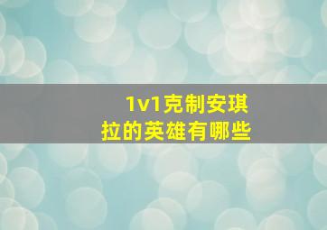 1v1克制安琪拉的英雄有哪些