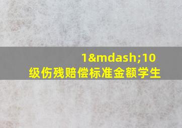 1—10级伤残赔偿标准金额学生