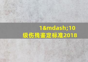 1—10级伤残鉴定标准2018