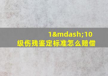 1—10级伤残鉴定标准怎么赔偿