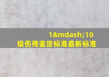 1—10级伤残鉴定标准最新标准