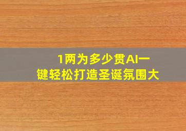 1两为多少贯AI一键轻松打造圣诞氛围大