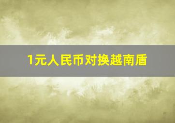 1元人民币对换越南盾