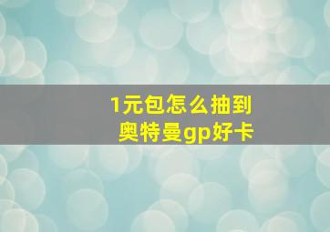 1元包怎么抽到奥特曼gp好卡