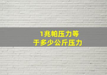 1兆帕压力等于多少公斤压力