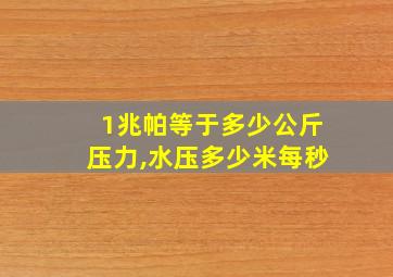 1兆帕等于多少公斤压力,水压多少米每秒