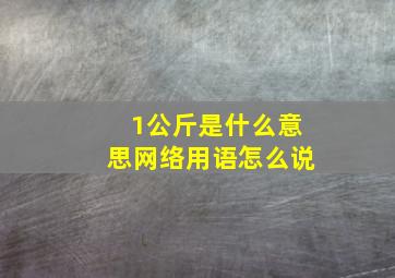 1公斤是什么意思网络用语怎么说