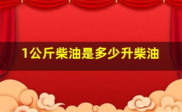 1公斤柴油是多少升柴油