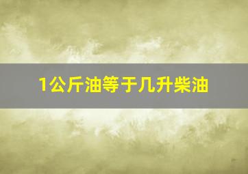 1公斤油等于几升柴油