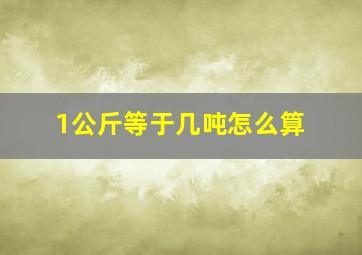 1公斤等于几吨怎么算