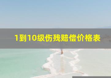 1到10级伤残赔偿价格表