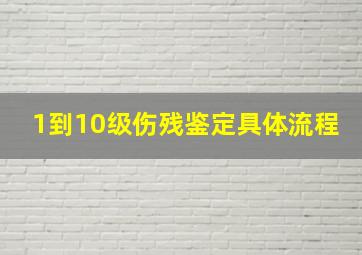 1到10级伤残鉴定具体流程