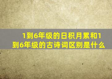 1到6年级的日积月累和1到6年级的古诗词区别是什么