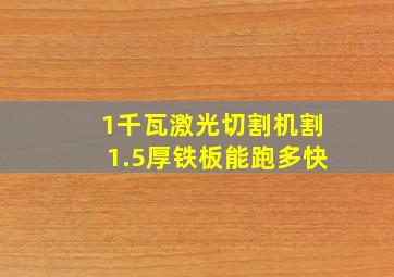 1千瓦激光切割机割1.5厚铁板能跑多快