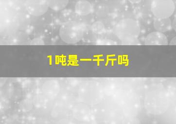 1吨是一千斤吗