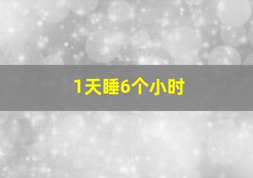 1天睡6个小时