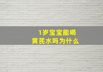 1岁宝宝能喝黄芪水吗为什么