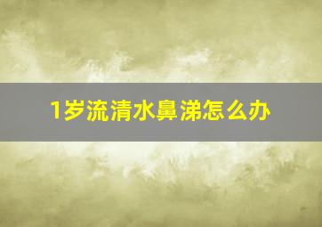 1岁流清水鼻涕怎么办