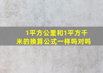 1平方公里和1平方千米的换算公式一样吗对吗