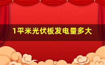 1平米光伏板发电量多大