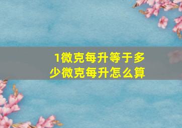 1微克每升等于多少微克每升怎么算