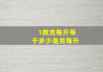 1微克每升等于多少毫克每升