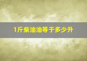 1斤柴油油等于多少升