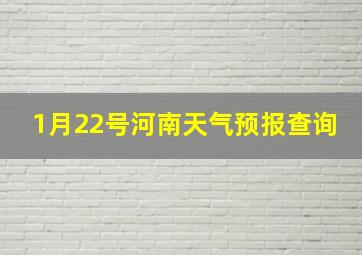 1月22号河南天气预报查询