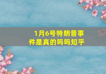 1月6号特朗普事件是真的吗吗知乎