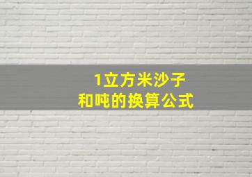 1立方米沙子和吨的换算公式