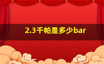 2.3千帕是多少bar