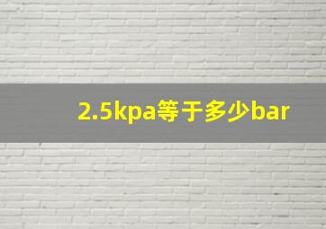 2.5kpa等于多少bar